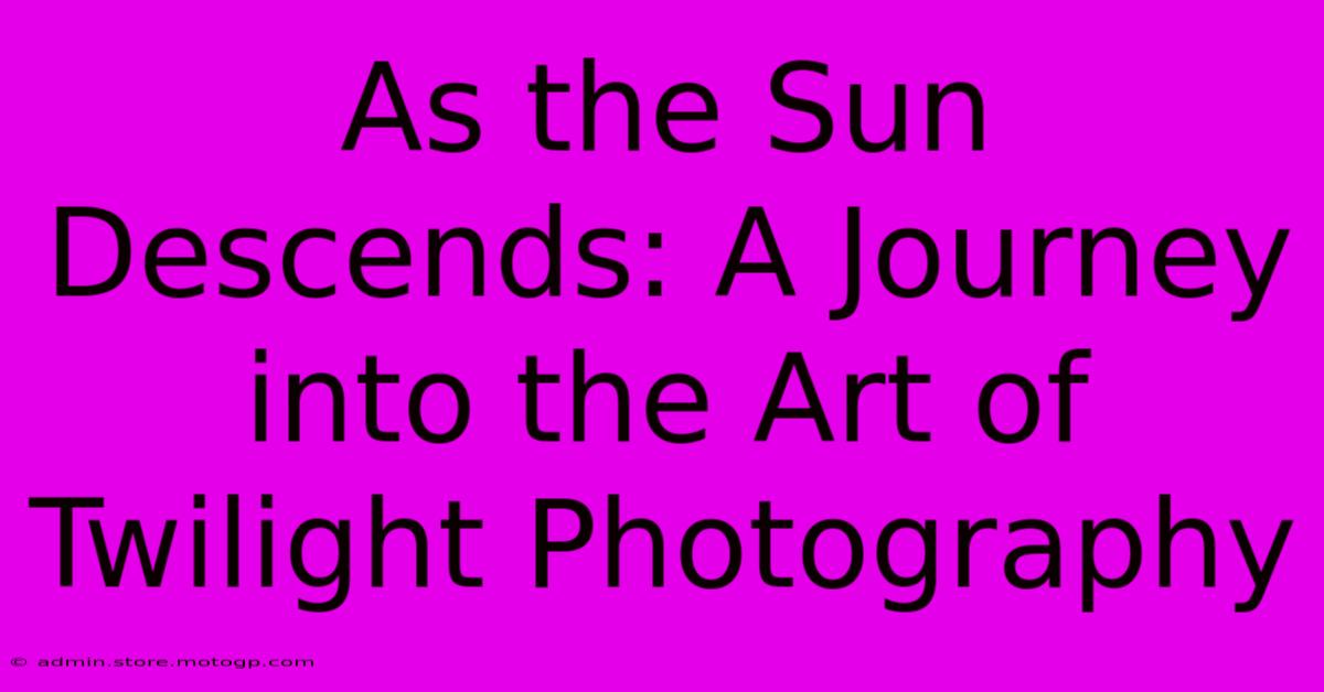 As The Sun Descends: A Journey Into The Art Of Twilight Photography