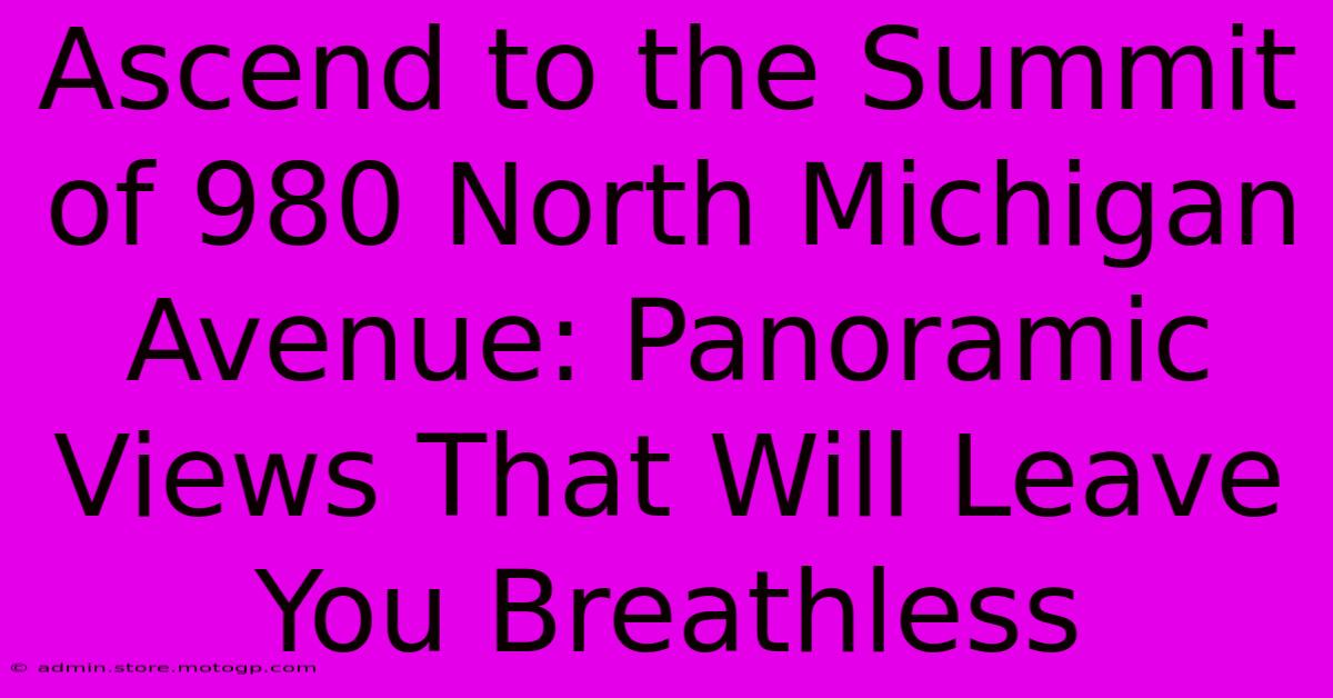 Ascend To The Summit Of 980 North Michigan Avenue: Panoramic Views That Will Leave You Breathless