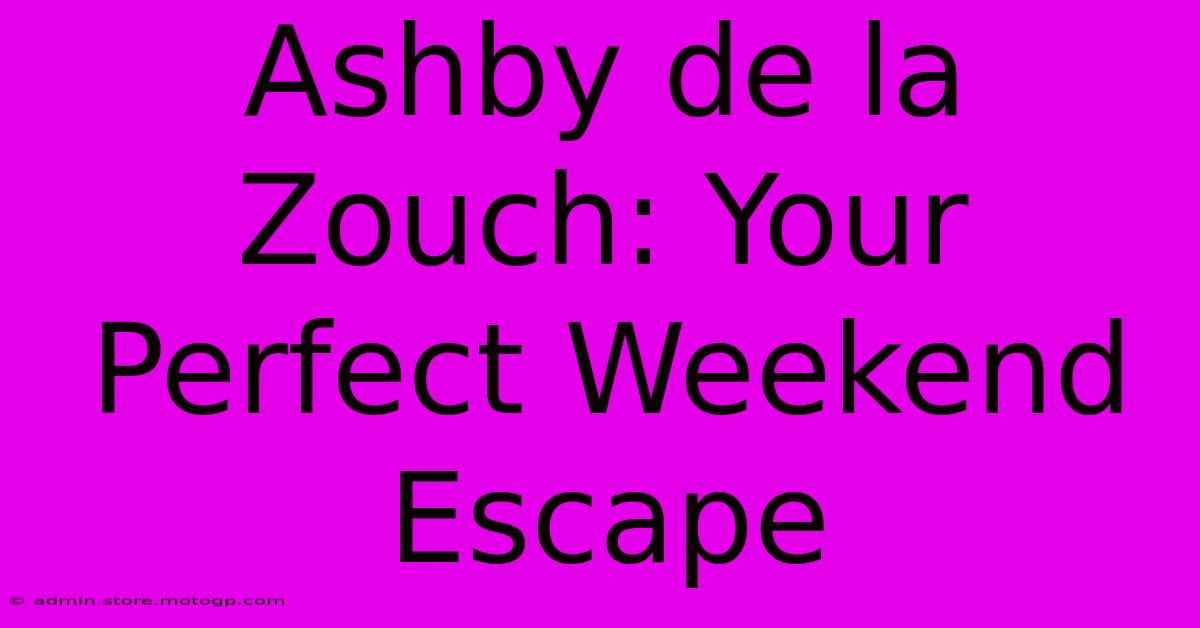 Ashby De La Zouch: Your Perfect Weekend Escape