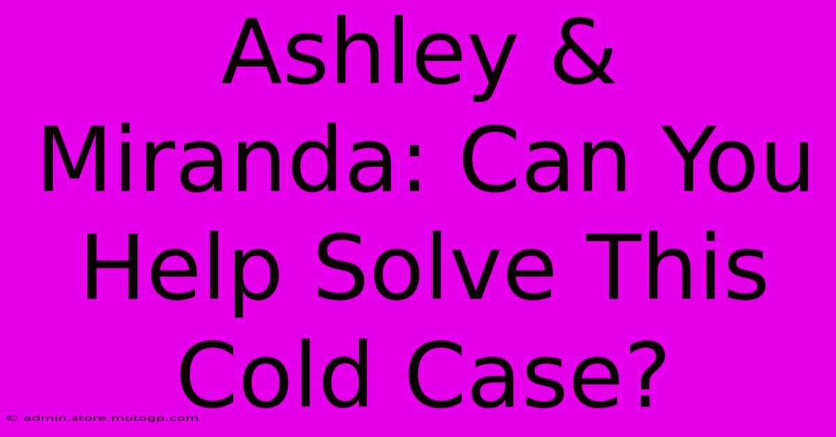 Ashley & Miranda: Can You Help Solve This Cold Case?