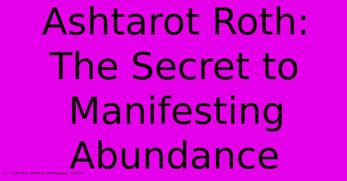 Ashtarot Roth: The Secret To Manifesting Abundance