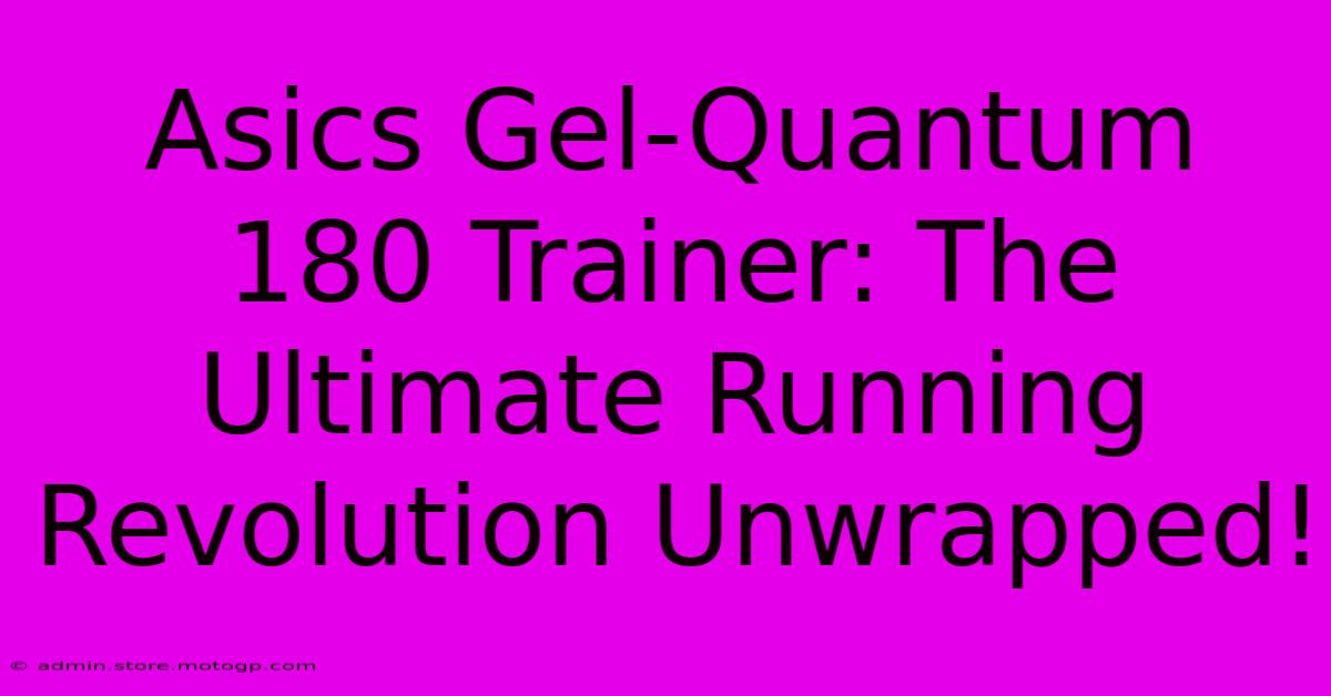 Asics Gel-Quantum 180 Trainer: The Ultimate Running Revolution Unwrapped!