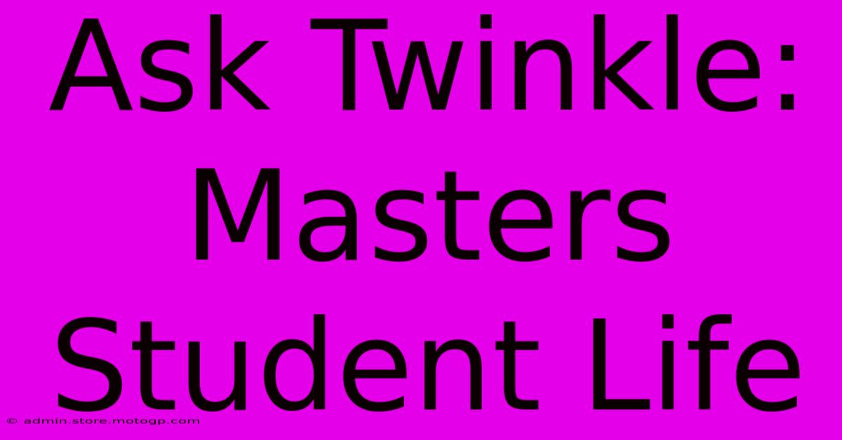 Ask Twinkle: Masters Student Life