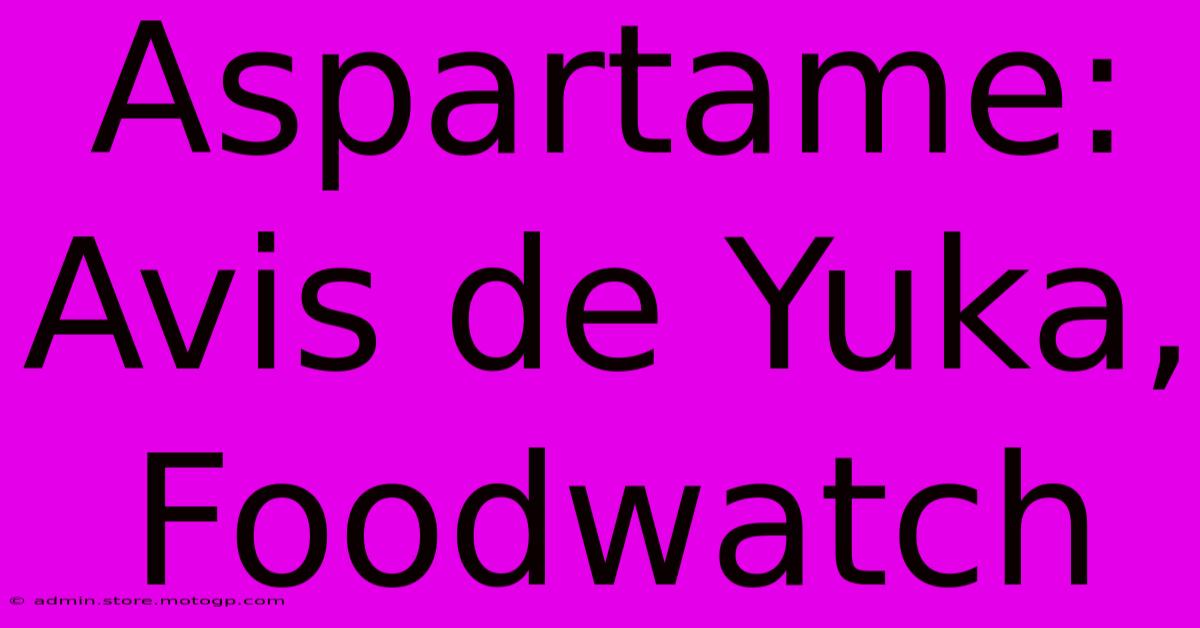 Aspartame: Avis De Yuka, Foodwatch