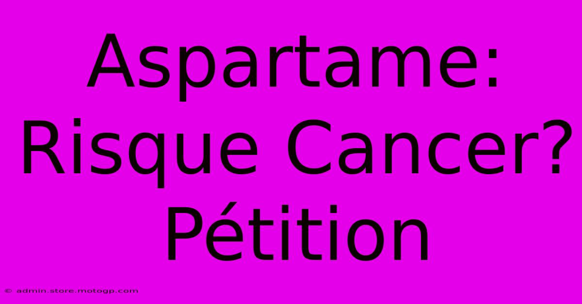 Aspartame: Risque Cancer? Pétition