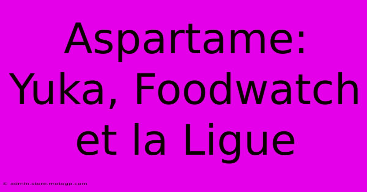 Aspartame: Yuka, Foodwatch Et La Ligue