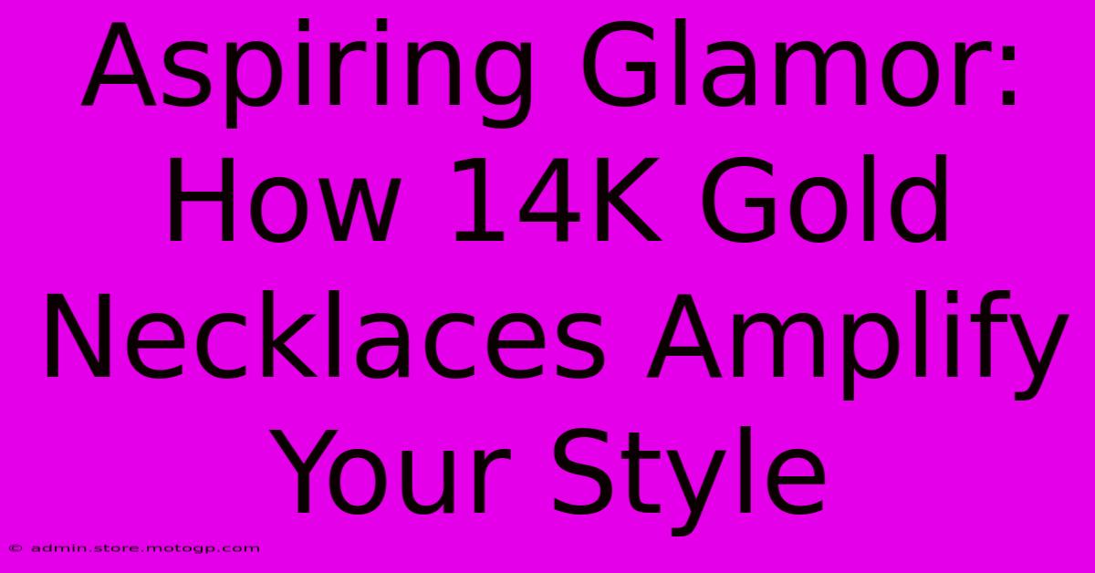 Aspiring Glamor: How 14K Gold Necklaces Amplify Your Style