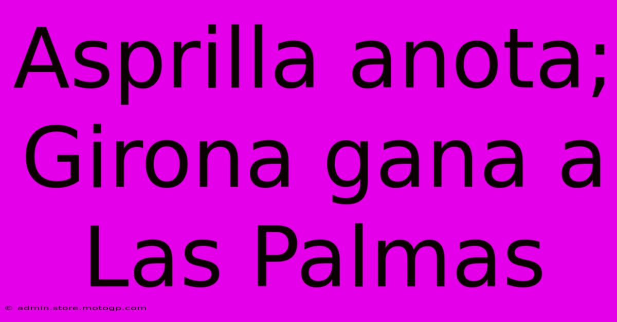 Asprilla Anota; Girona Gana A Las Palmas