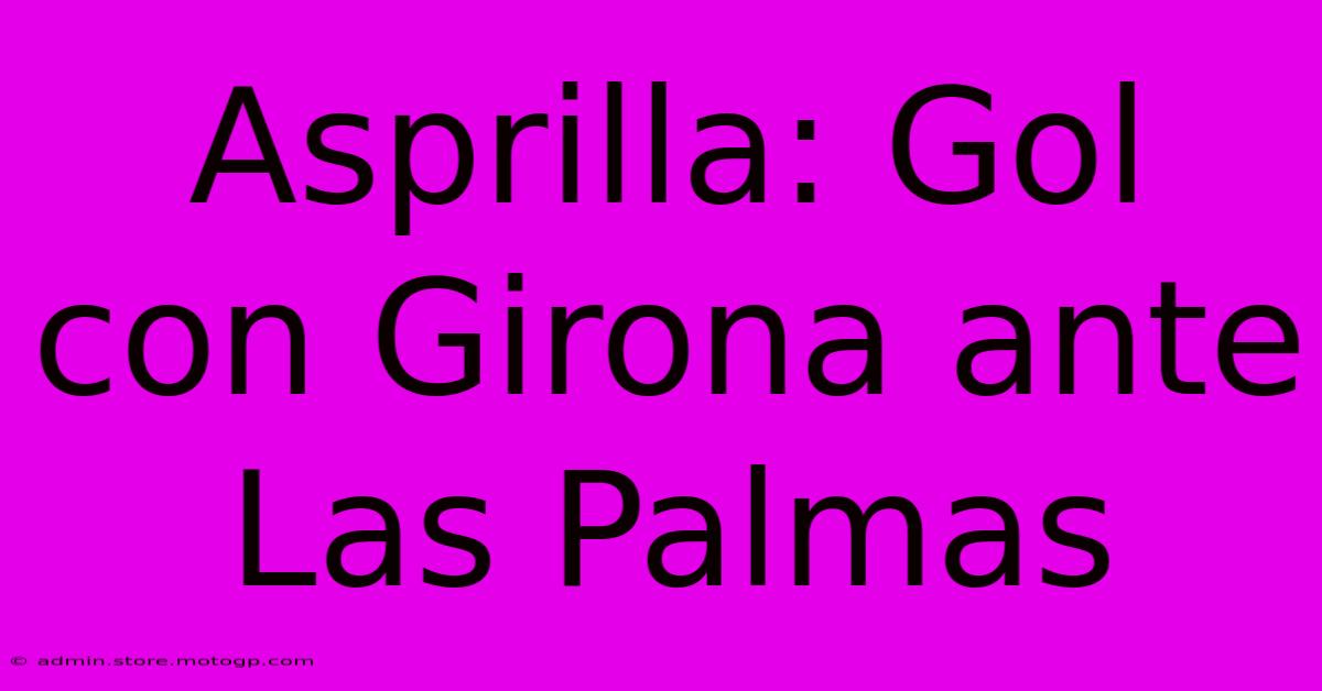 Asprilla: Gol Con Girona Ante Las Palmas