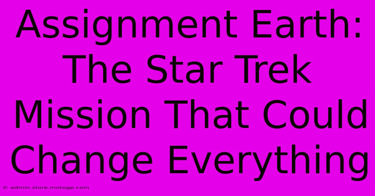 Assignment Earth: The Star Trek Mission That Could Change Everything