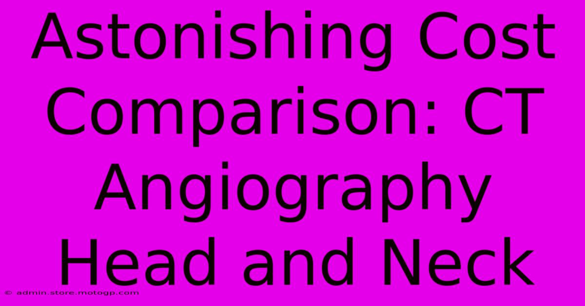 Astonishing Cost Comparison: CT Angiography Head And Neck