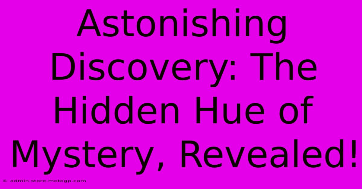 Astonishing Discovery: The Hidden Hue Of Mystery, Revealed!