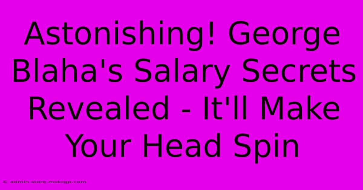 Astonishing! George Blaha's Salary Secrets Revealed - It'll Make Your Head Spin