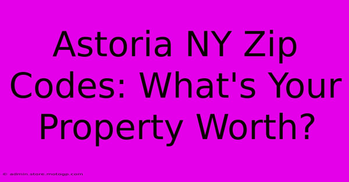 Astoria NY Zip Codes: What's Your Property Worth?