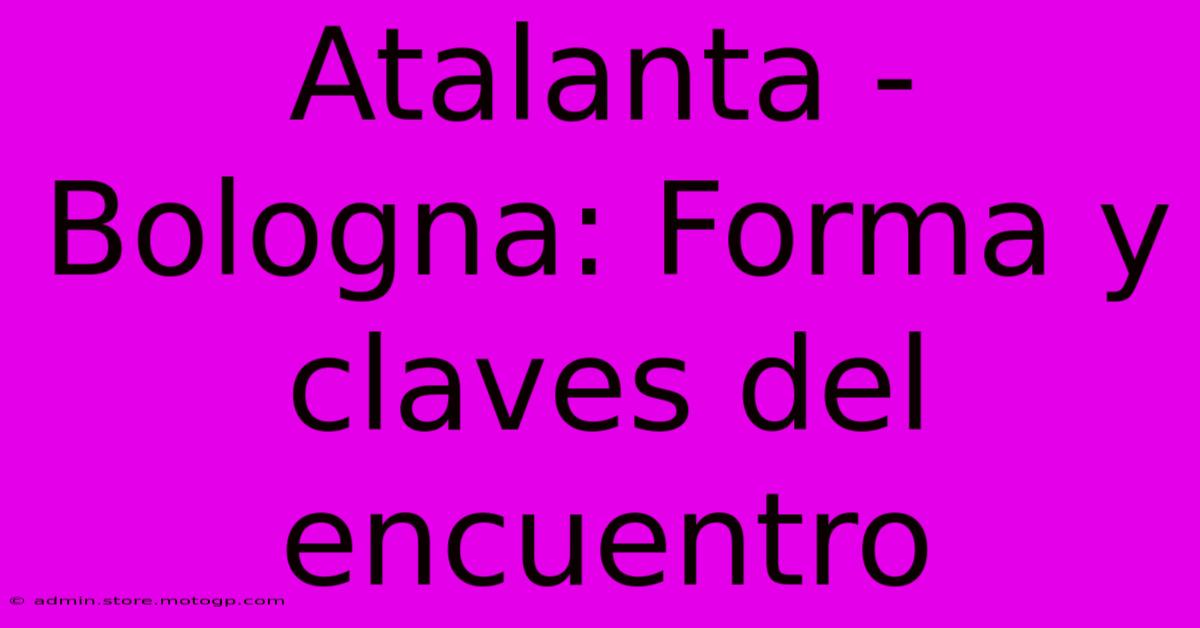 Atalanta - Bologna: Forma Y Claves Del Encuentro