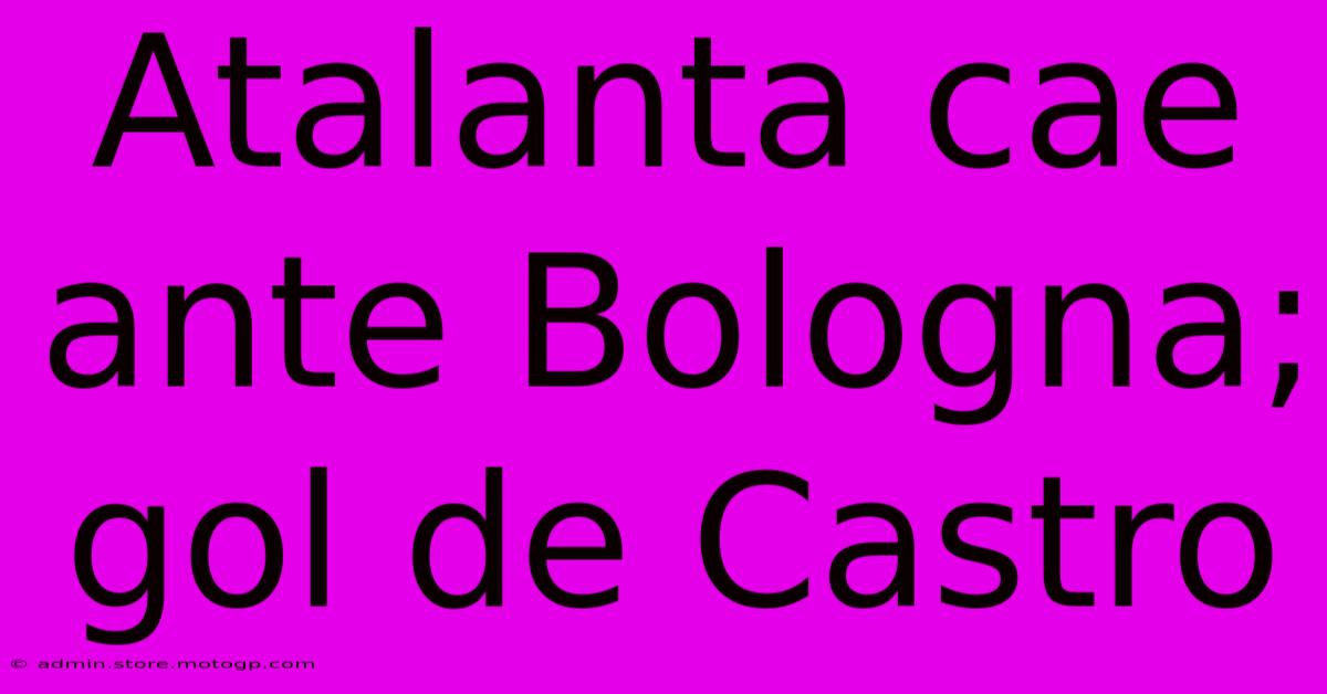 Atalanta Cae Ante Bologna; Gol De Castro