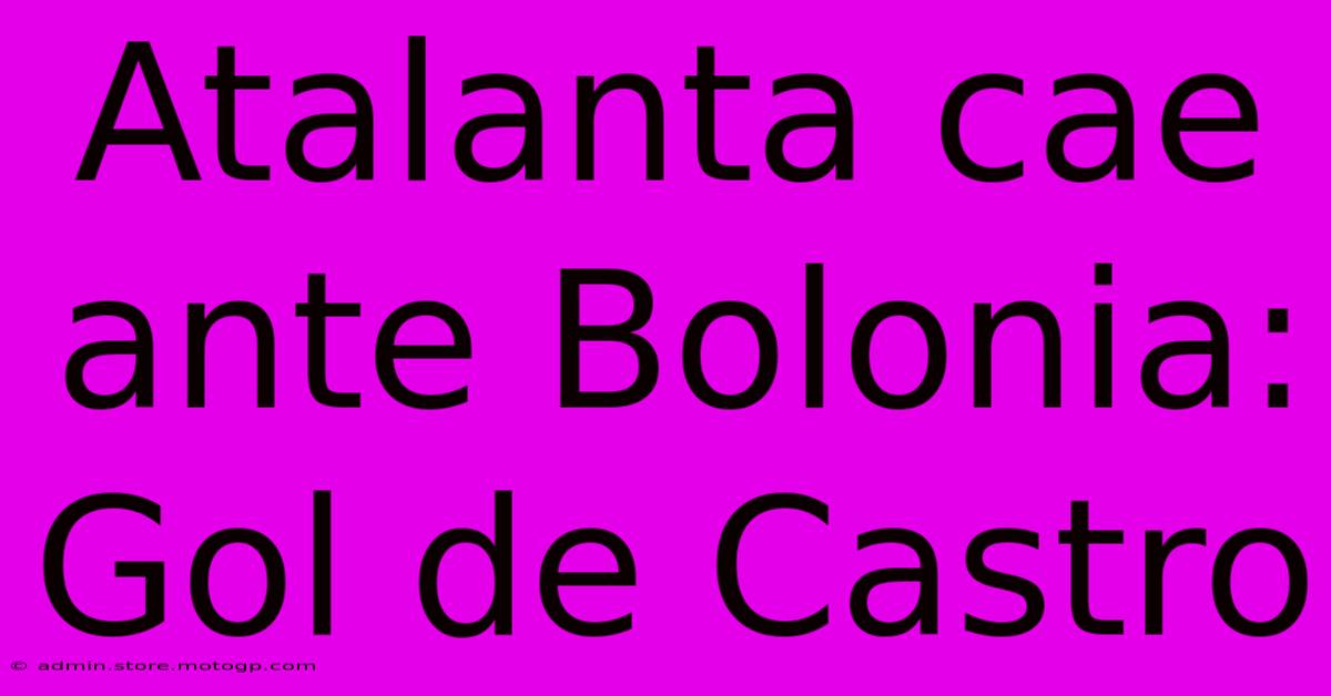 Atalanta Cae Ante Bolonia: Gol De Castro