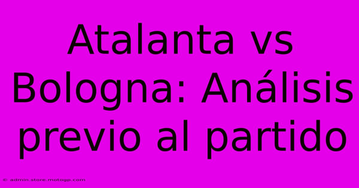 Atalanta Vs Bologna: Análisis Previo Al Partido