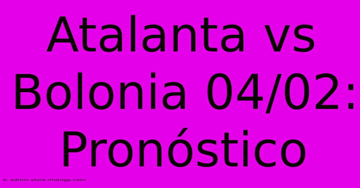 Atalanta Vs Bolonia 04/02: Pronóstico