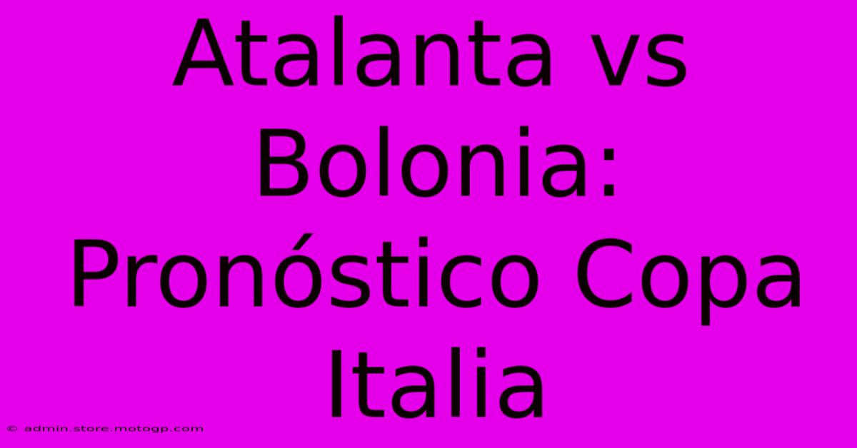 Atalanta Vs Bolonia: Pronóstico Copa Italia