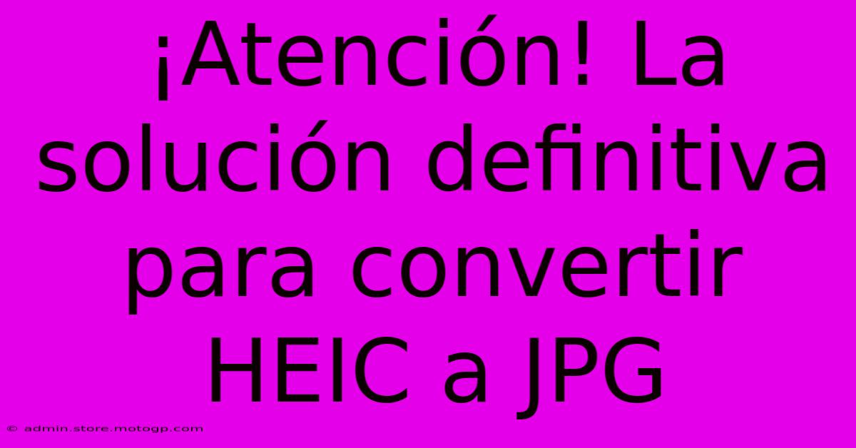 ¡Atención! La Solución Definitiva Para Convertir HEIC A JPG