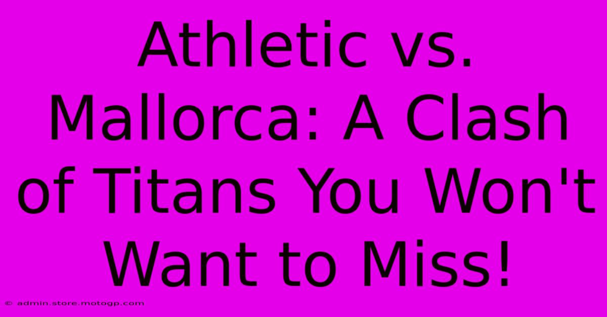 Athletic Vs. Mallorca: A Clash Of Titans You Won't Want To Miss!