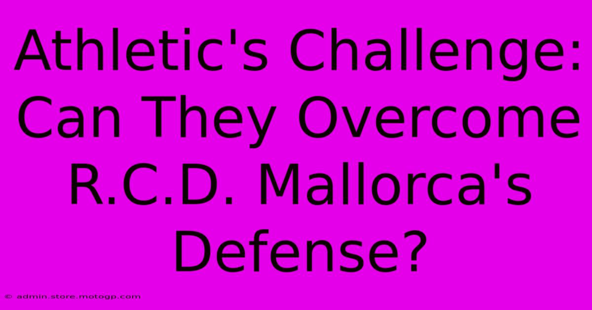 Athletic's Challenge: Can They Overcome R.C.D. Mallorca's Defense?