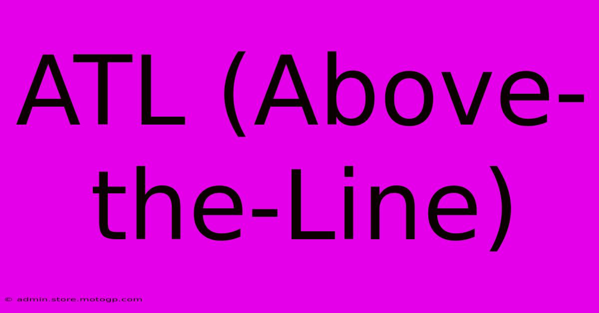 ATL (Above-the-Line)