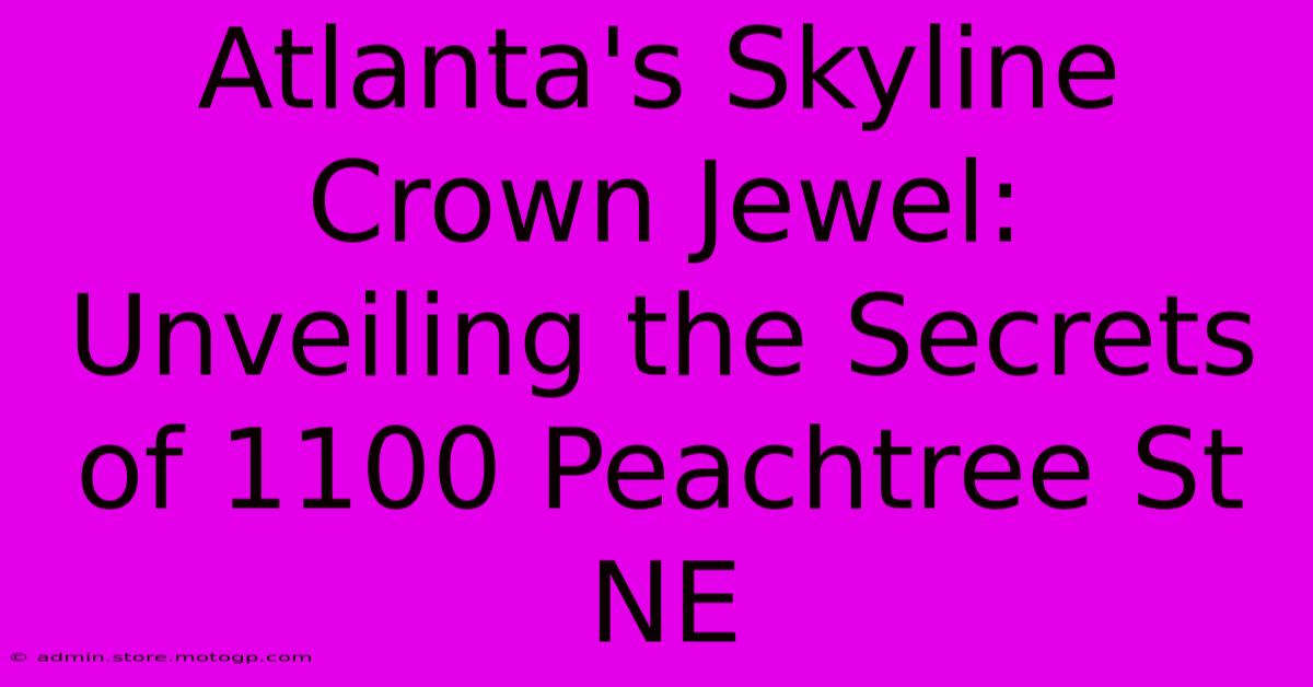 Atlanta's Skyline Crown Jewel: Unveiling The Secrets Of 1100 Peachtree St NE