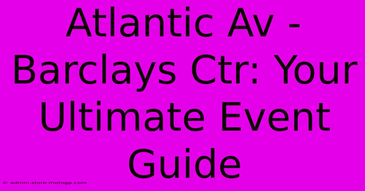 Atlantic Av - Barclays Ctr: Your Ultimate Event Guide