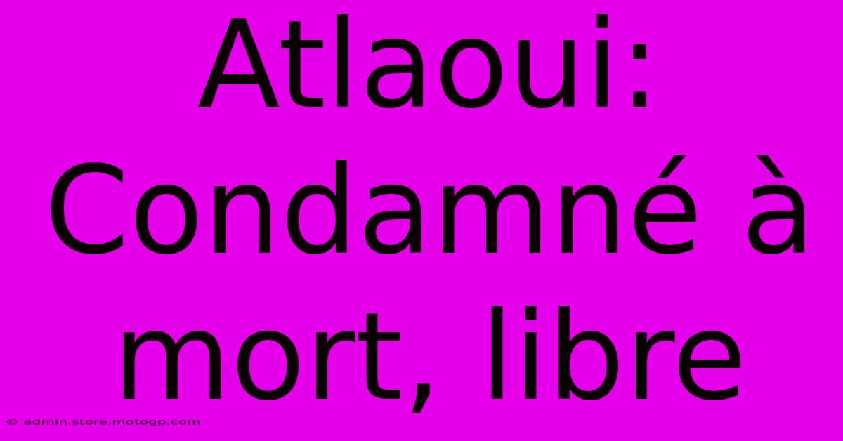 Atlaoui: Condamné À Mort, Libre