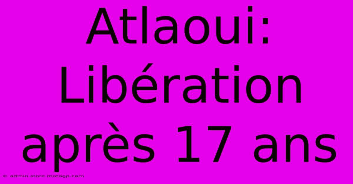 Atlaoui: Libération Après 17 Ans