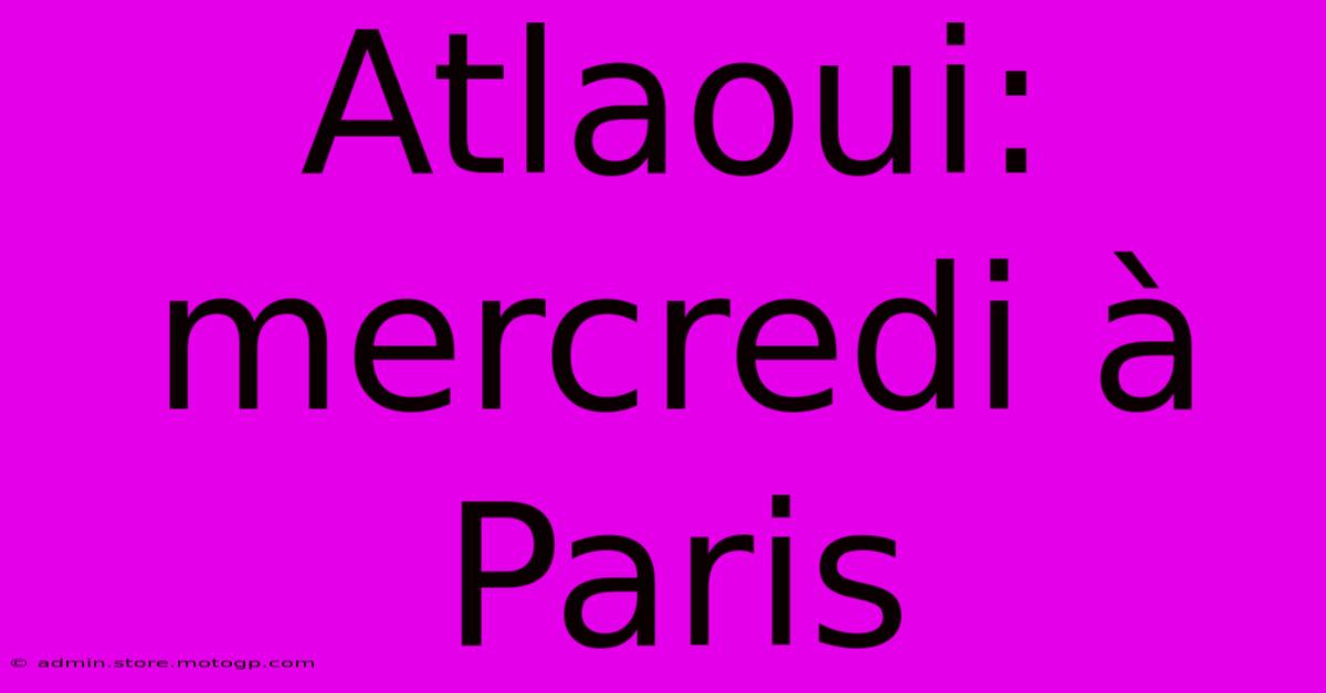 Atlaoui: Mercredi À Paris