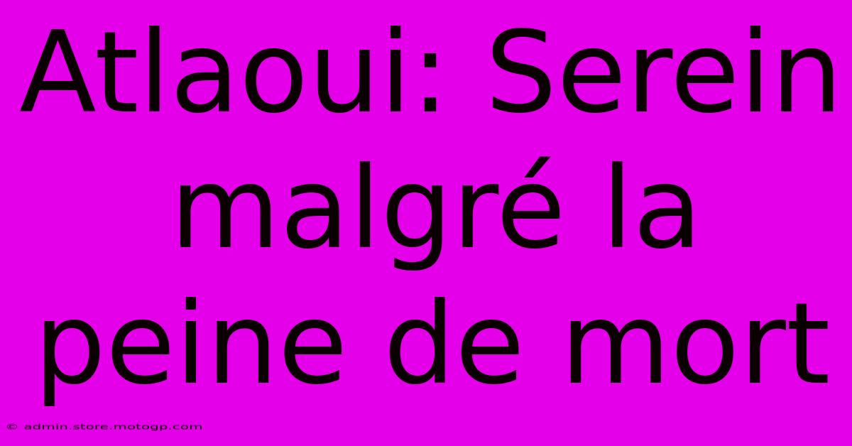 Atlaoui: Serein Malgré La Peine De Mort