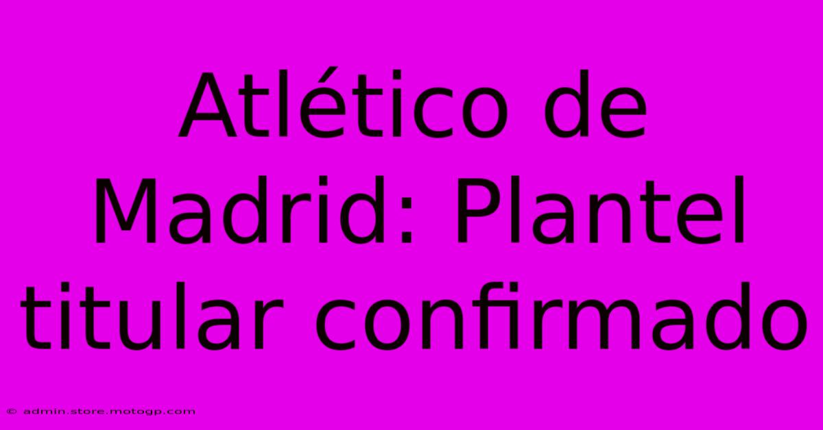 Atlético De Madrid: Plantel Titular Confirmado