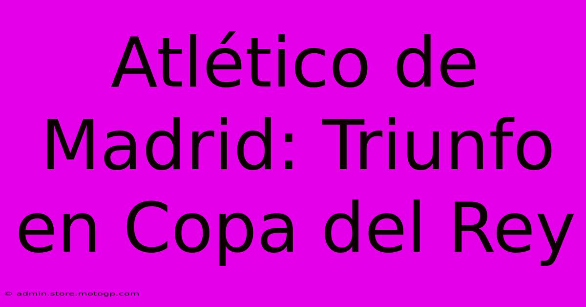 Atlético De Madrid: Triunfo En Copa Del Rey