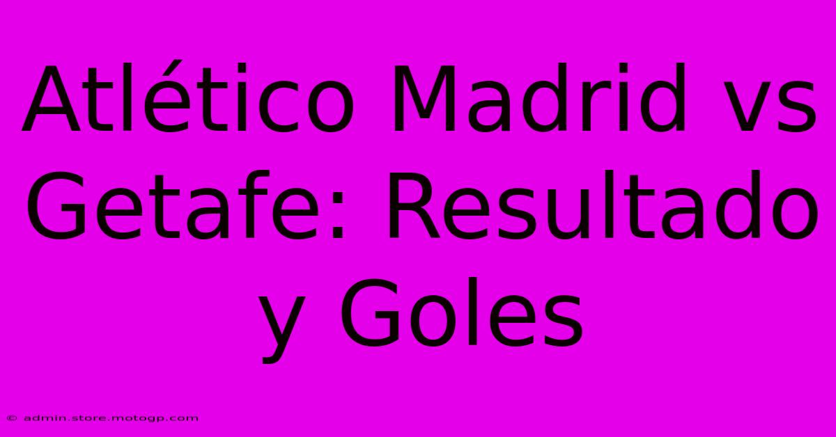 Atlético Madrid Vs Getafe: Resultado Y Goles