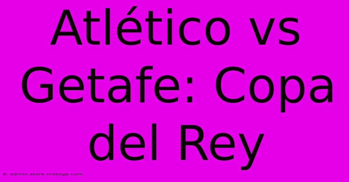 Atlético Vs Getafe: Copa Del Rey