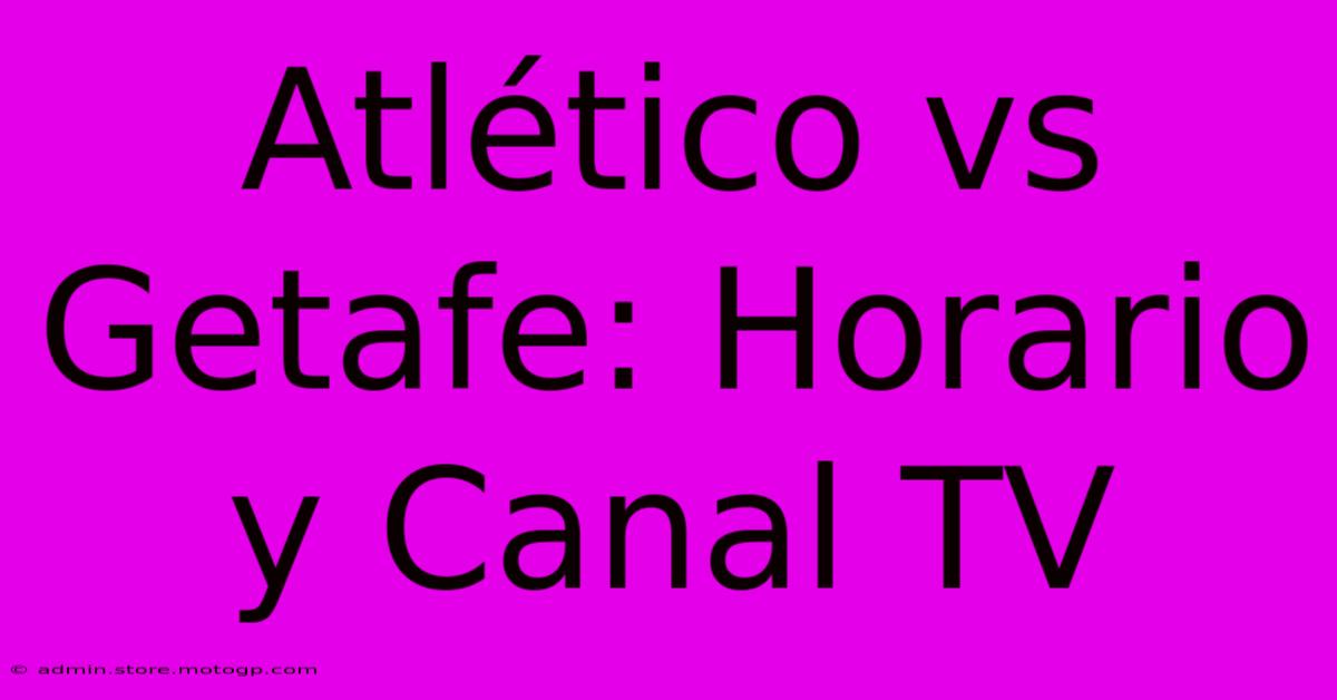 Atlético Vs Getafe: Horario Y Canal TV