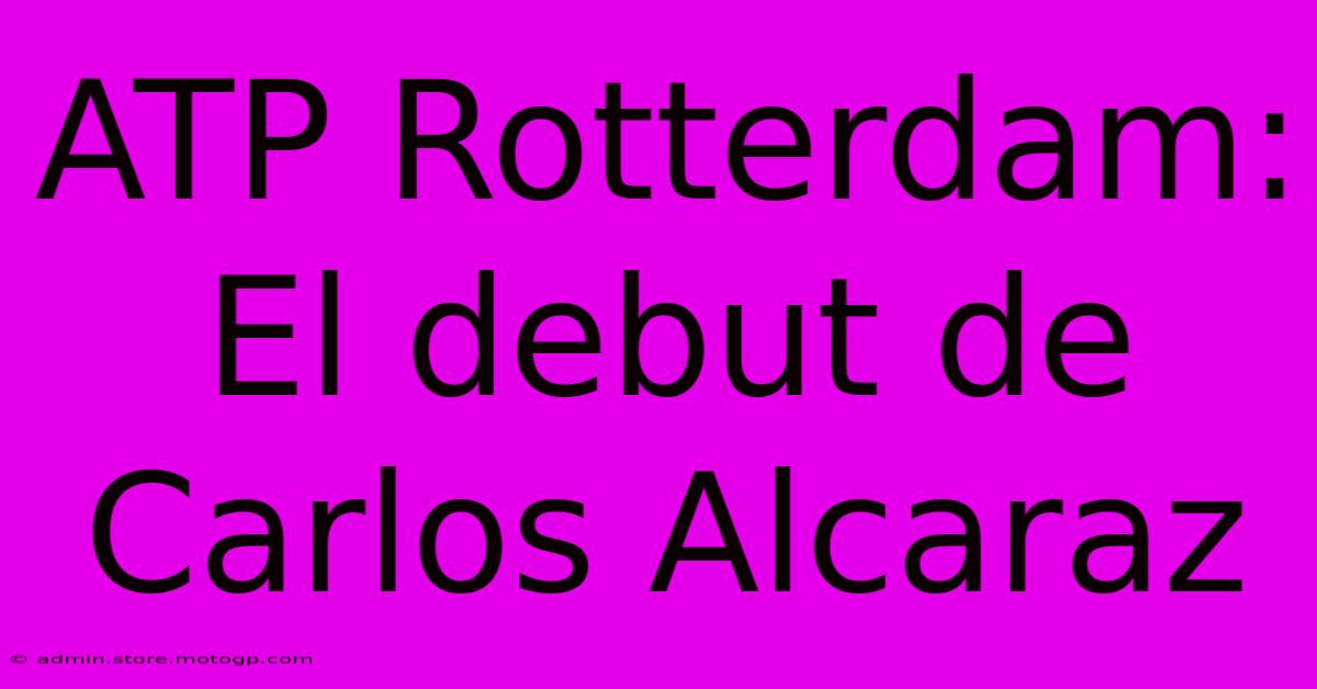 ATP Rotterdam:  El Debut De Carlos Alcaraz