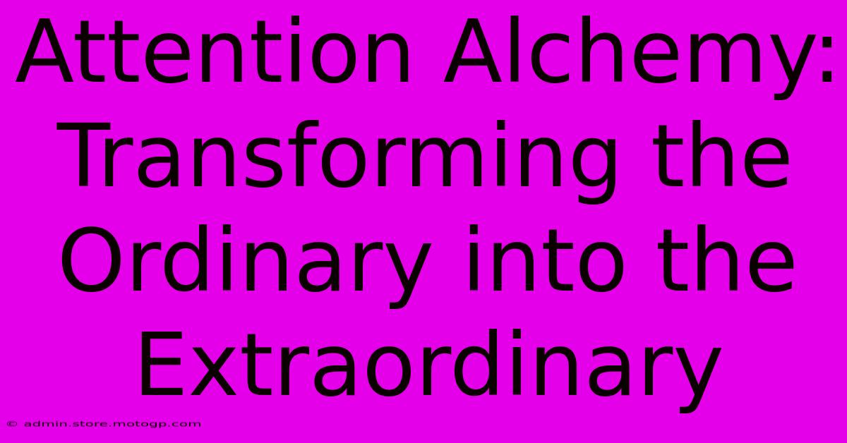 Attention Alchemy: Transforming The Ordinary Into The Extraordinary