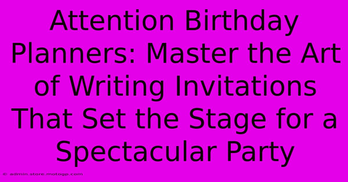 Attention Birthday Planners: Master The Art Of Writing Invitations That Set The Stage For A Spectacular Party