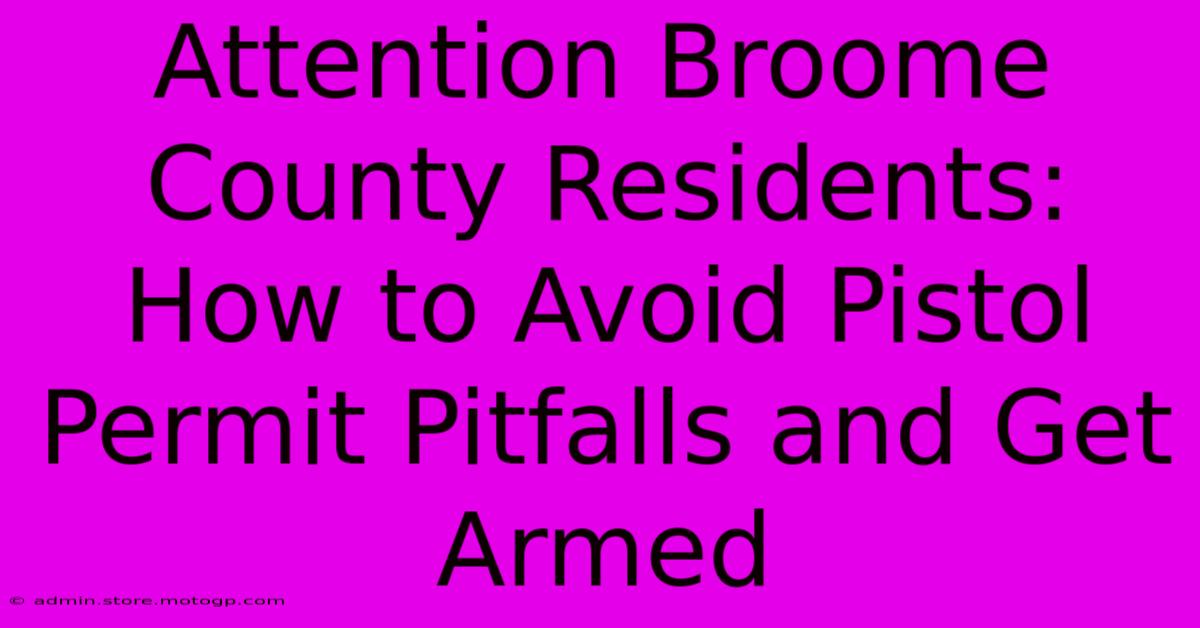 Attention Broome County Residents: How To Avoid Pistol Permit Pitfalls And Get Armed