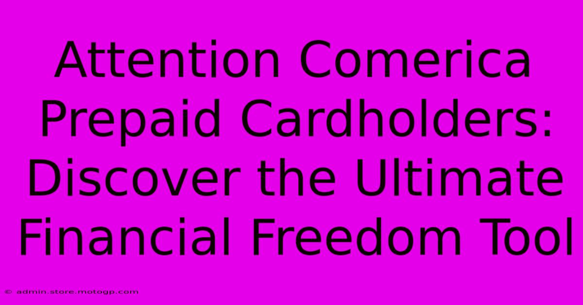 Attention Comerica Prepaid Cardholders: Discover The Ultimate Financial Freedom Tool