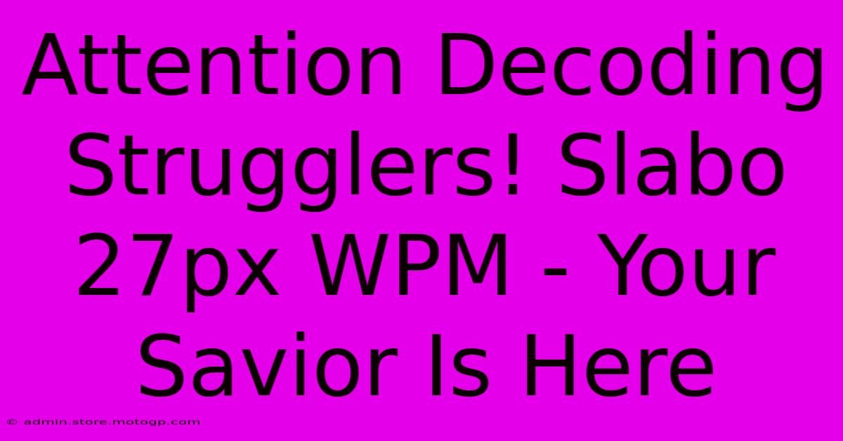 Attention Decoding Strugglers! Slabo 27px WPM - Your Savior Is Here