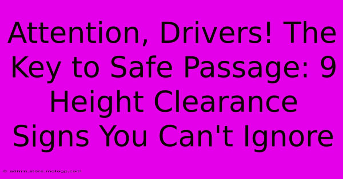 Attention, Drivers! The Key To Safe Passage: 9 Height Clearance Signs You Can't Ignore