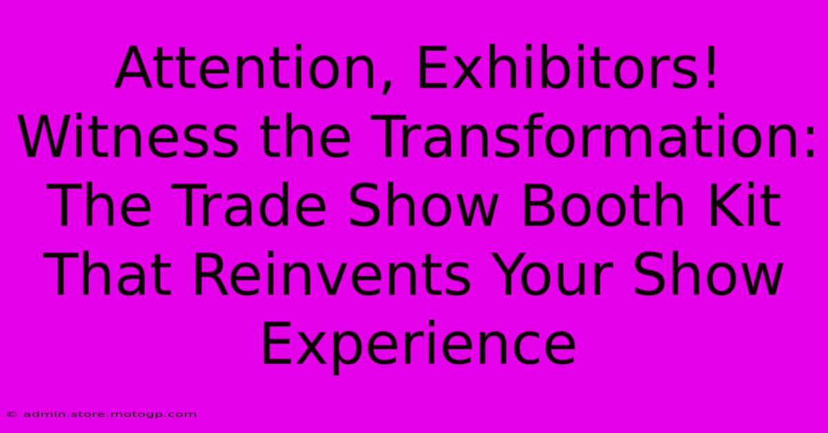 Attention, Exhibitors! Witness The Transformation: The Trade Show Booth Kit That Reinvents Your Show Experience