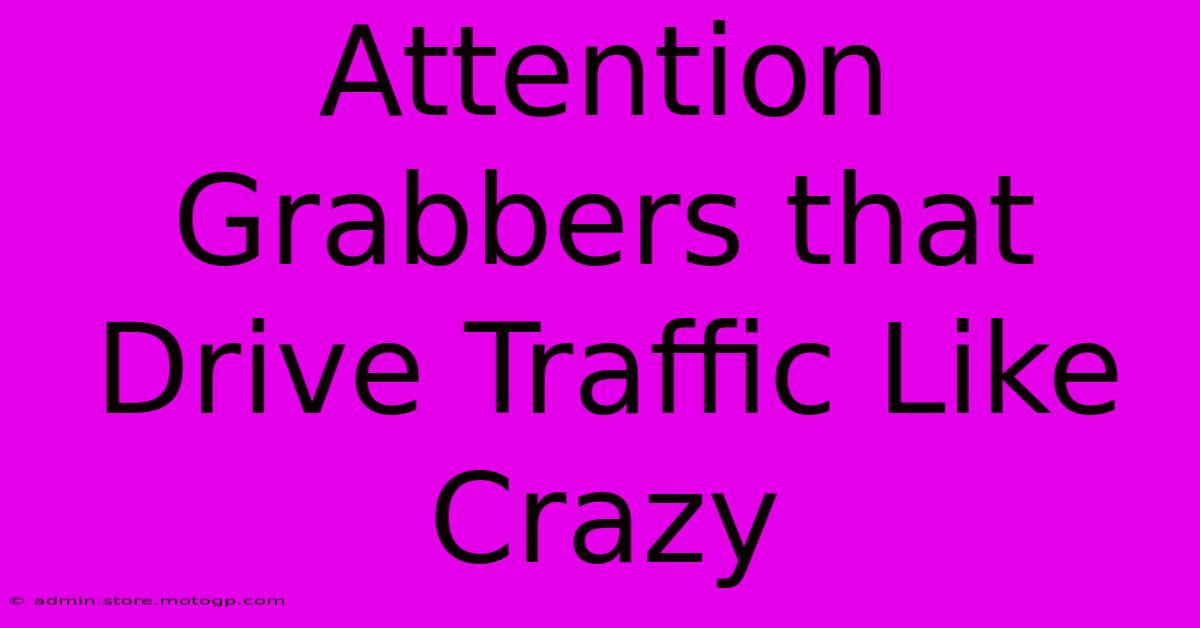 Attention Grabbers That Drive Traffic Like Crazy