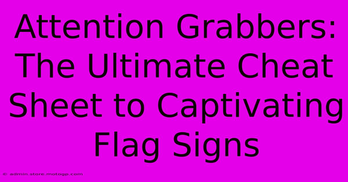 Attention Grabbers: The Ultimate Cheat Sheet To Captivating Flag Signs