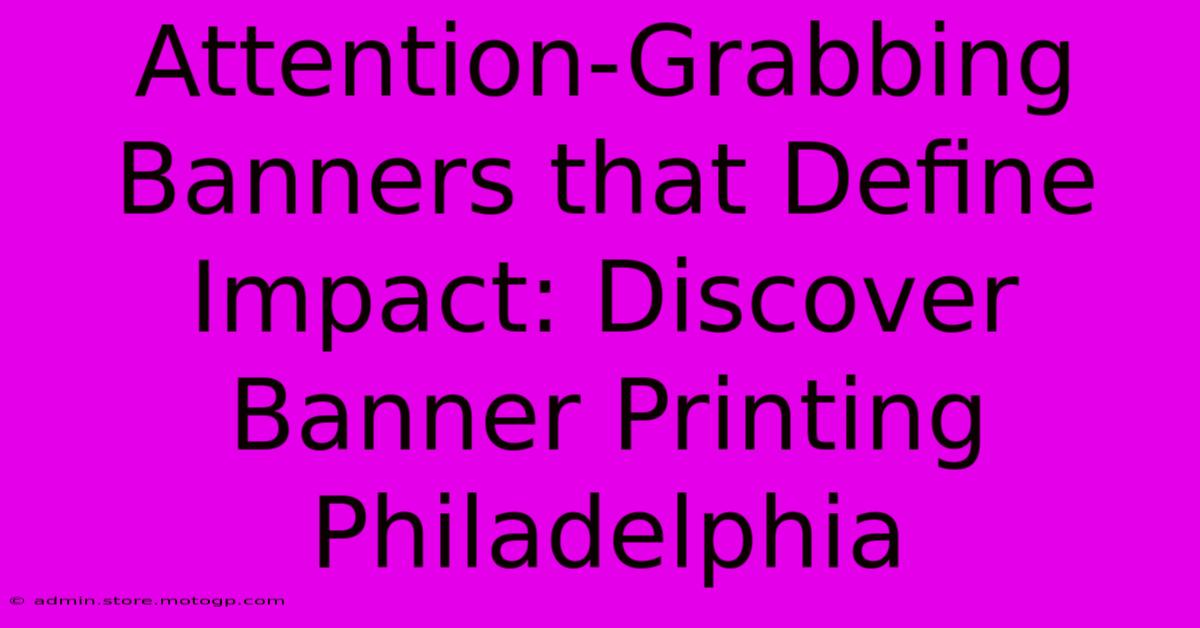 Attention-Grabbing Banners That Define Impact: Discover Banner Printing Philadelphia